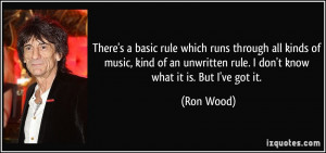 ... unwritten rule. I don't know what it is. But I've got it. - Ron Wood