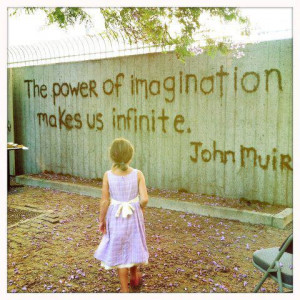 The power of imagination makes us infinite John Muir