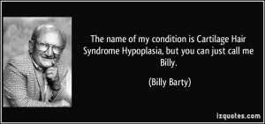 ... Syndrome Hypoplasia, but you can just call me Billy. - Billy Barty