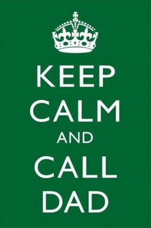 Keep calm and call dad