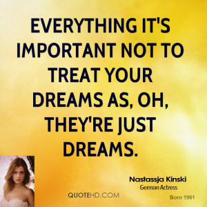 Everything It's important not to treat your dreams as, Oh, they're ...