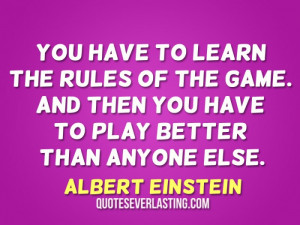 ... And then you have to play better than anyone else. - Albert Einstein
