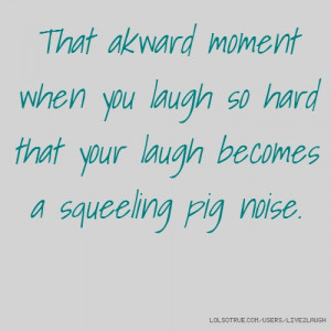 That akward moment when you laugh so hard that your laugh becomes a ...