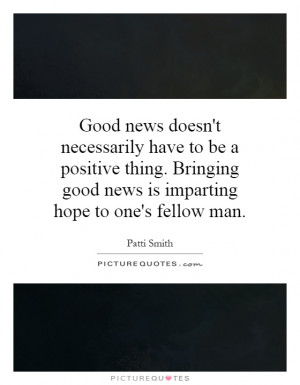 ... good news is imparting hope to one's fellow man. Picture Quote #1