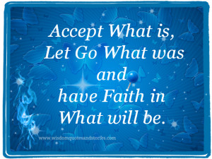 accept what is , let go what was and have faith in what will be ...