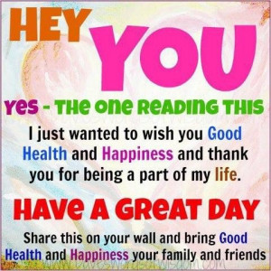 Hey you yes the one reading this i just wanted to wish you good health ...