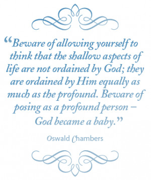 ... posing as a profound person – God became a baby. – Oswald Chambers