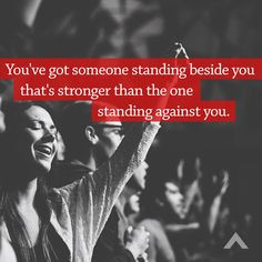 You've got someone standing beside you that's stronger than the one ...
