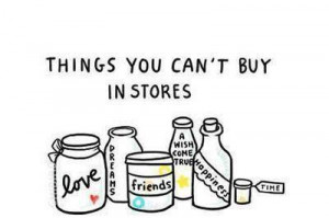 Things you can not buy in store ;Love,Friends,Happiness,a wish come ...