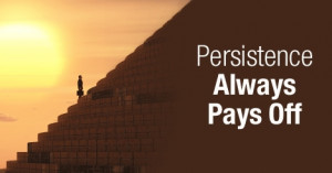 Persistence Always Pays Off ” ~ Success Quote