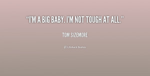 quote-Tom-Sizemore-im-a-big-baby-im-not-tough-227970.png