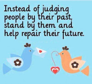 stop judging people instead of judging people by their past stand by ...