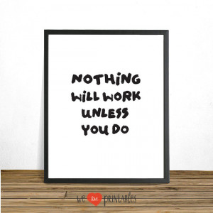 Work Quote Print, Motivational Art, Nothing will work unless you do ...