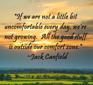 If we are not a little bit uncomfortable every day, we're not growing.