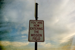 You are now entering the mission field. Make Your Life Count!