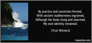 ... her body clung and swarmed, My own identity remained. - Yvor Winters