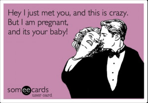 Funny Confession Ecard: Hey I just met you, and this is crazy. But I ...