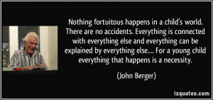 Nothing fortuitous happens in a child's world. There are no accidents ...