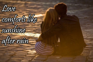 Love comforts like sunshine after rain.