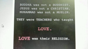 Buddha was not a Buddhist, Jesus was not a Christian, Muhammad was not ...