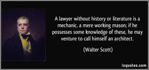 lawyer without history or literature is a mechanic, a mere working ...