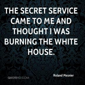 The Secret Service came to me and thought I was burning the White ...
