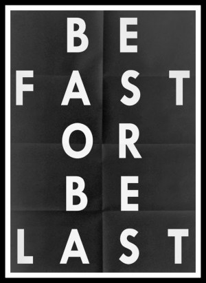 Be Fast Or Be Last, Quote,