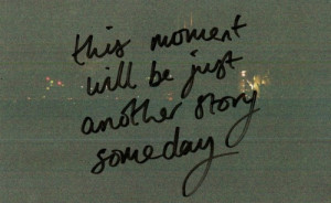 Tagged as: #moment #story #someday #life #quotes