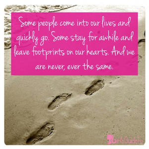 Some people come into our lives and quickly go. Some stay for a while ...