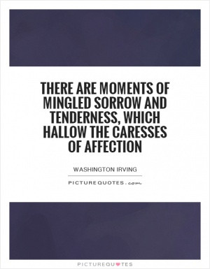 There are moments of mingled sorrow and tenderness, which hallow the ...