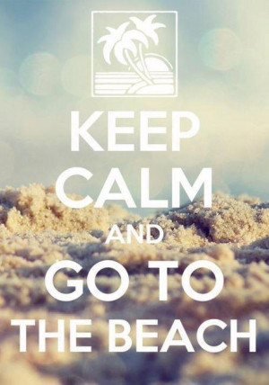 keep calm and go to the beach
