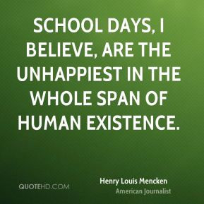 School days, I believe, are the unhappiest in the whole span of human ...