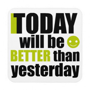 Today will be better than yesterday coasters