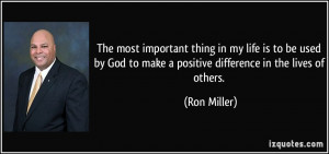 ... God to make a positive difference in the lives of others. - Ron Miller