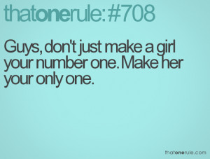 Guys, don't just make a girl your number one. Make her your only one.