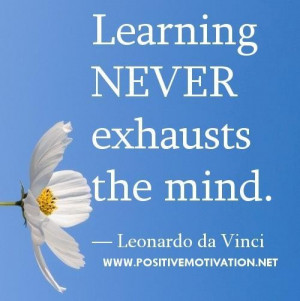 Learning quotes learning never exhausts the mind. leonardo da vinci