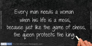 Every man needs a woman when his life is a mess, because just like the ...