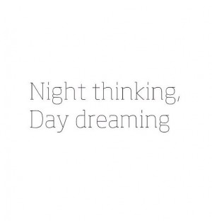 Night thinking; day dreaming