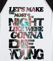 LET'S MAKE THE MOST OF THE NIGHT LIKE WE'RE GONNA DIE YOUNG - LET'S ...