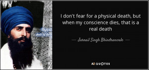 don't fear for a physical death, but when my conscience dies, that ...
