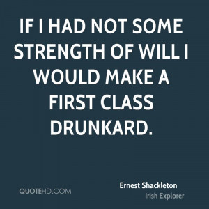 If I had not some strength of will I would make a first class drunkard ...