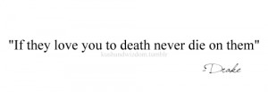 If they love you to death never die on them.