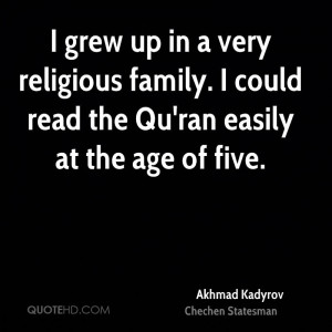 grew up in a very religious family. I could read the Qu'ran easily ...