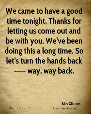 We came to have a good time tonight. Thanks for letting us come out ...