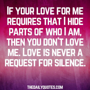for me requires that I hide parts of who I am, then you don't love me ...