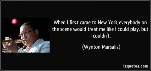 ... would treat me like I could play, but I couldn't. - Wynton Marsalis