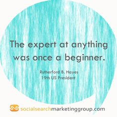 The expert at anything was once a beginner. #quote Rutherford B. Hayes