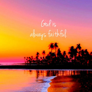 God is ALWAYS faithful.
