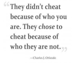 They didn't cheat because of who you are