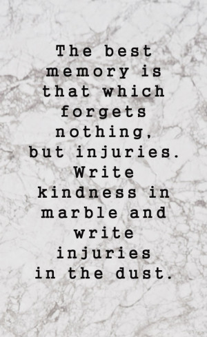 write kindness in marble, write injuries in dust #quote